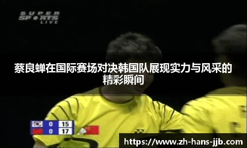 蔡良蝉在国际赛场对决韩国队展现实力与风采的精彩瞬间